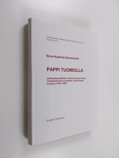 Eeva-Kaarina Nurmiranta : Pappi tuomiolla : julkisoikeudellinen tutkimus papin opin, virkatoiminnan ja elämän valvonnasta vuosina 1940-1989
