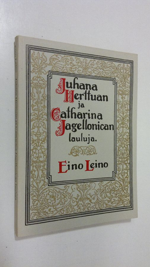 Eino Leino : Juhana Herttuan ja Catharina Jagellonican lauluja (näköispainos)
