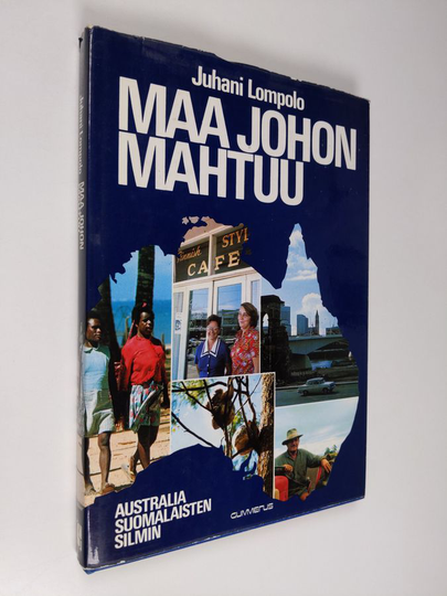 Juhani Lompolo : Maa johon mahtuu : Australia suomalaisten silmin