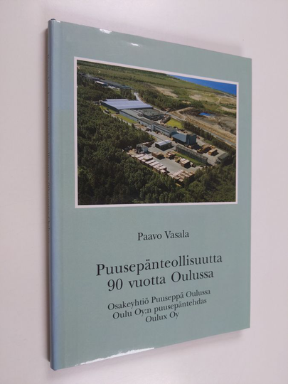 Paavo Vasala : Puusepänteollisuutta 90 vuotta Oulussa : Osakeyhtiö Puuseppä Oulussa, Oulu oy:n puusepäntehdas, Oulux oy