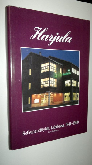 Eero Toukonen : Harjula kasvupaikkana : setlemettityötä Lahdessa 1941-1990