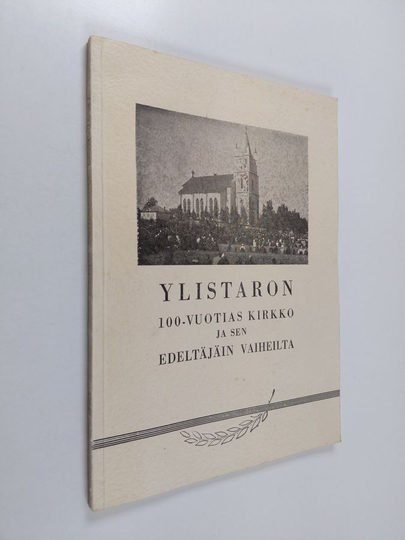 Pentti Taipale ym. : Ylistaron 100-vuotias kirkko ja sen edeltäjäin vaiheilta