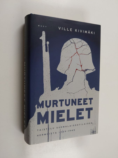 Ville Kivimäki : Murtuneet mielet : taistelu suomalaissotilaiden hermoista 1939-1945