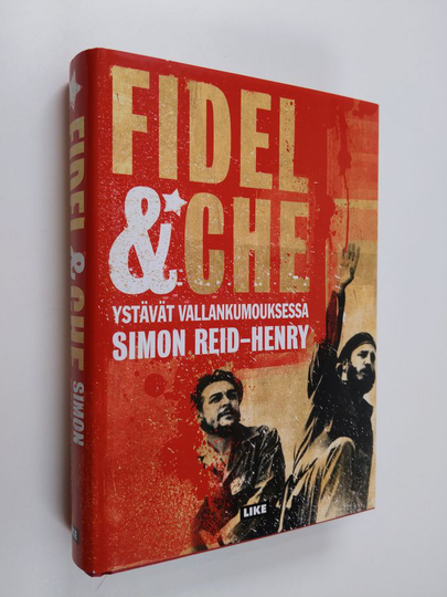 Simon Reid-Henry : Fidel & Che : ystävät vallankumouksessa