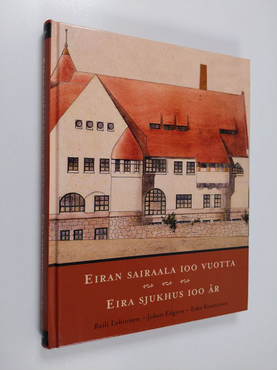 Raili Lehtonen : Eiran sairaala 100 vuotta : 1905-2005 = Eira sjukhus 100 år : 1905-2005