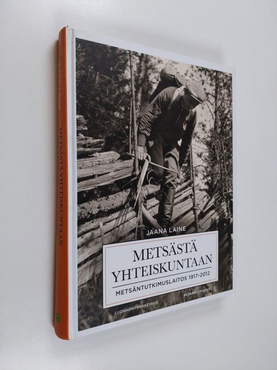 Jaana Laine : Metsästä yhteiskuntaan : Metsäntutkimuslaitos 1917-2012