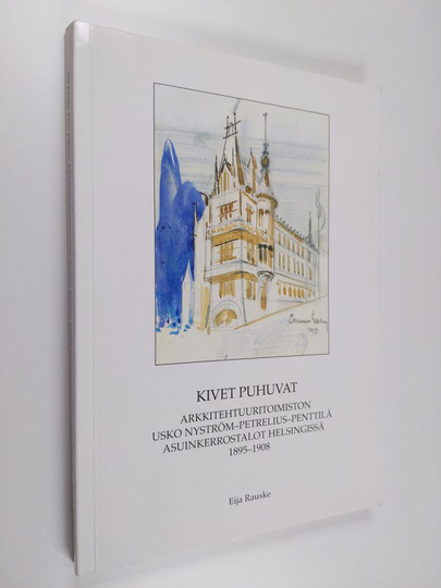 Eija Rauske ym. : Kivet puhuvat. Arkkitehtuuritoimiston Usko Nyström-Petrelius-Penttilä asuinkerrostalot Helsingissä 1895-1908