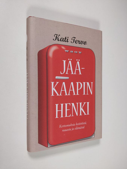 Kati Tervo : Jääkaapin henki : kertomuksia keittiöstä, ruuasta ja elämästä