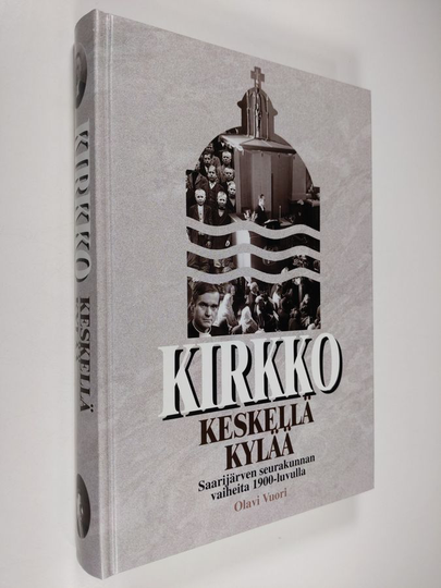 Olavi Vuori : Kirkko keskellä kylää : Saarijärven seurakunnan vaiheita 1900-luvulla