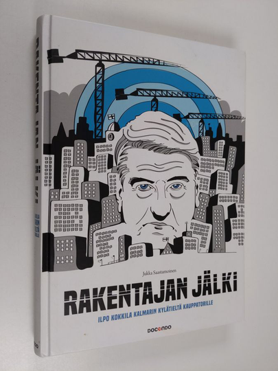 Jukka Saastamoinen : Rakentajan jälki : Ilpo Kokkila Kalmarin kylätieltä Kauppatorille