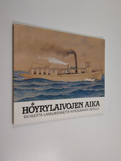 Juhani Valanto : Höyrylaivojen aika : 100 vuotta laivaliikennettä Kyrösjärven reitillä