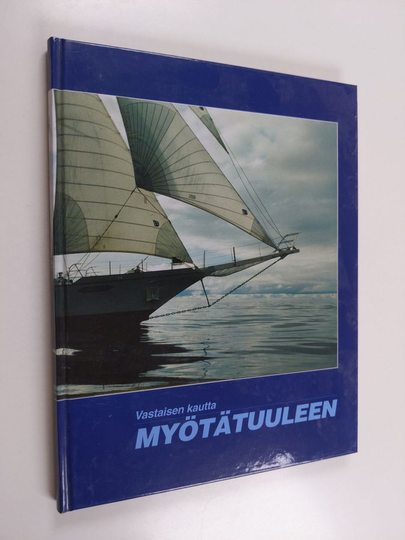 Vastaisen kautta myötätuuleen : Suomen purjelaivasäätiö 25 vuotta : Segelfartygsstiftelsen i Finland 25 år : Sail Training Association Finland 25 ...