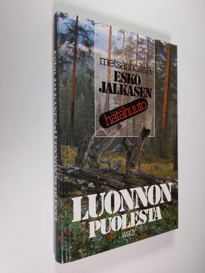 Esko Jalkanen : Luonnon puolesta : metsänhoitaja Esko Jalkasen hätähuuto