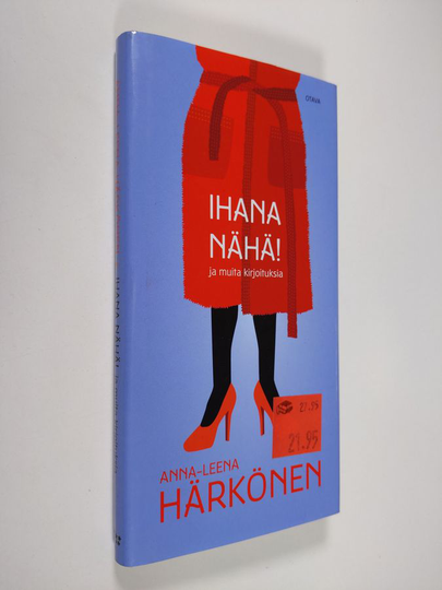 Anna-Leena Härkönen : Ihana nähä! : ja muita kirjoituksia