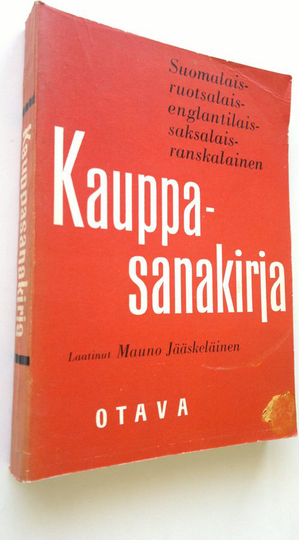 Mauno Jääskeläinen : Suomalais-ruotsalais-englantilais-saksalais-ranskalainen kauppasanakirja : 23476 suomalaista ja vieraskielistä hakusanaa sekä ...