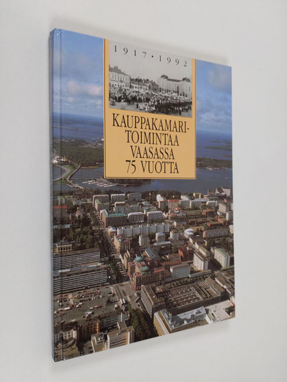 Ilmari Laukkonen : Kauppakamaritoimintaa Vaasassa 75 vuotta - Vaasan kauppakamari 1917-1992
