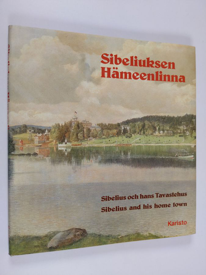 Eino Örlund (toim.) : Sibeliuksen Hämeenlinna = Sibelius och hans Tavastehus = Sibelius and his home town