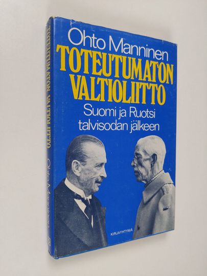 Ohto Manninen : Toteutumaton valtioliitto : Suomi ja Ruotsi talvisodan jälkeen