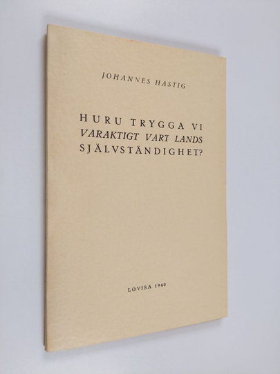Johannes Hastig : Huru trygga vi varaktig vårt lands självständighet?
