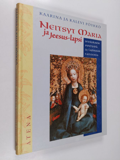 Kaarina Pöykkö : Neitsyt Maria ja Jeesus-lapsi : Jeesuksen syntymä ja lapsuus taiteessa