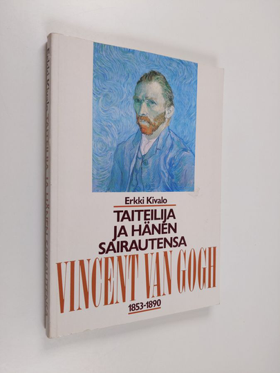 Erkki Kivalo : Taiteilija ja hänen sairautensa : Vincent van Gogh 1853-1890