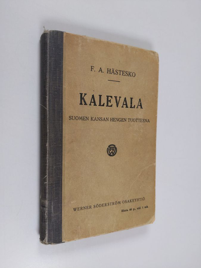 F. A. Hästesko : Kalevala Suomen kansan hengen tuotteena : kansantajuisia esityksiä