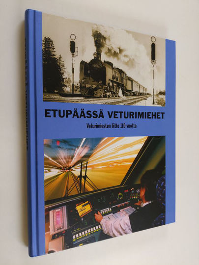 Etupäässä veturimiehet : kertomuksia veturimiehistä, veturimiesten työstä ja toiminnasta, vetureista ja vähän muustakin : Veturimiesten liitto 110 ...