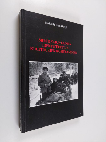 Pirkko Sallinen-Gimpl : Siirtokarjalainen identiteetti ja kulttuurien kohtaaminen = Cultural identity and cultural clash : the resettled Karelians in