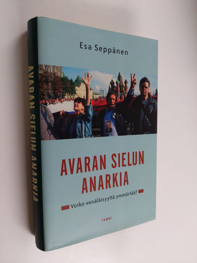 Esa Seppänen : Avaran sielun anarkia : voiko venäläisyyttä ymmärtää