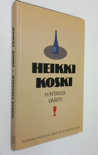Heikki Koski : Hintansa väärti : alkoholipitoisia esseitä ja muistikuvia