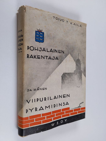 Toivo T. Kaila : Pohjalainen rakentaja (Antti Kiikka) ja hänen viipurilainen Pyramidinsa