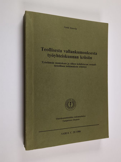 Antti Kasvio : Teollisesta vallankumouksesta työyhteiskunnan kriisiin : työelämän muutoksen ja siihen kohdistuvan sosiaalitieteellisen tutkimuksen ...