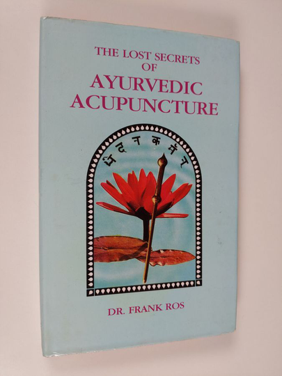 Frank Ros : The Lost Secrets of Ayurvedic Acupuncture - An Ayurvedic Guide to Acupuncture