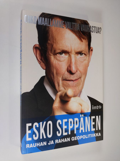 Esko Seppänen : Rauhan ja rahan geopolitiikka : Onko maallamme valttia vaurastua?