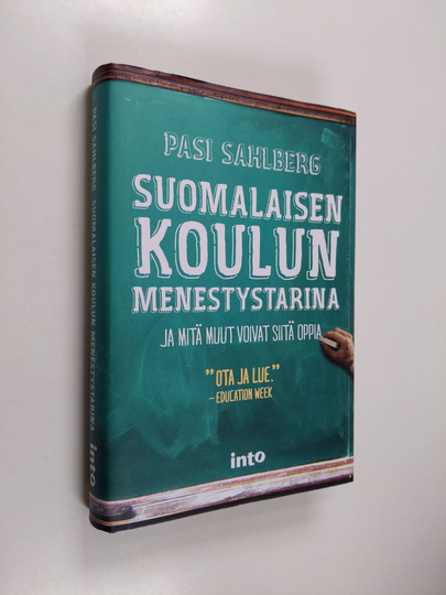 Pasi Sahlberg : Suomalaisen koulun menestystarina : ja mitä muut voivat siitä oppia