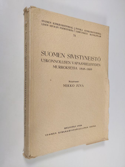 Mikko Juva : Suomen sivistyneistö uskonnollisen vapaamielisyyden murroksessa 1848-1869