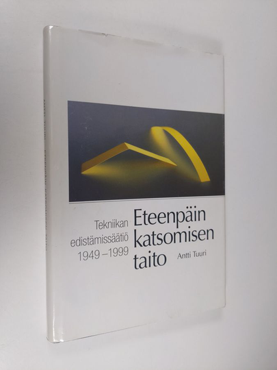 Antti Tuuri : Eteenpäin katsomisen taito : Tekniikan edistämissäätiö 1949-1999