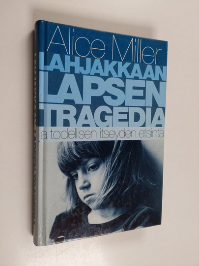 Alice Miller : Lahjakkaan lapsen tragedia ja todellisen itseyden etsintä