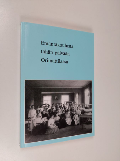 Alli Hosiaisluoma-Karppinen ( toim.) : Emäntäkoulusta tähän päivään Orimattilassa : Orimattilan emäntäkoulu 1893-1919, Orimattilan ...
