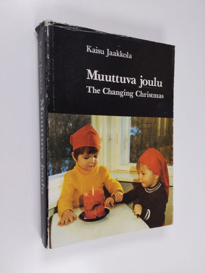 Kaisu Jaakkola : Muuttuva joulu : kansatieteellinen tutkimus = The changing Christmas : an ethnological study