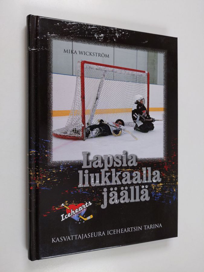 Mika Wickström : Lapsia liukkaalla jäällä : kasvattajaseura Iceheartsin tarina