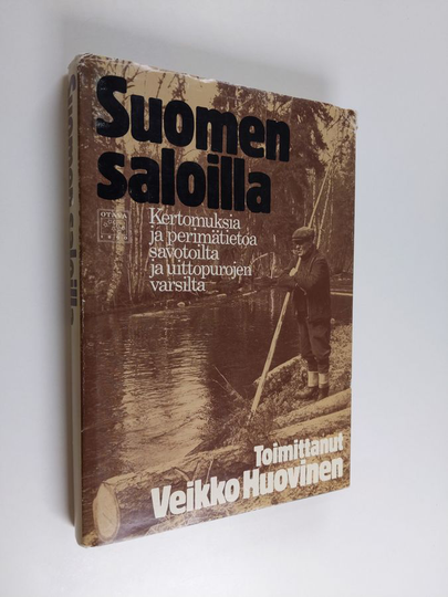 Veikko Huovinen (toim.) : Suomen saloilla : kertomuksia ja perimätietoa savotoilta ja uittopurojen varsilta