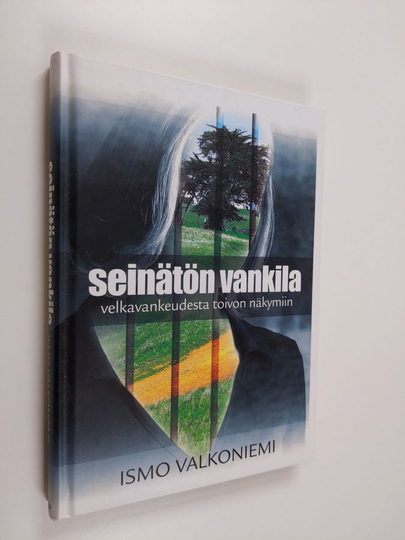 Ismo Valkoniemi : Seinätön vankila : velkavankeudesta toivon näkymiin