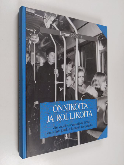Jarmo Peltola : Onnikoita ja rollikoita : viisi vuosikymmentä (1948-1998) kunnallista joukkoliikennettä Tampereella