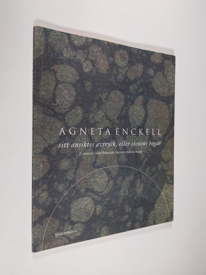 Agneta Enckell : Sitt ansiktes avtryck, eller stenens begär : (i stenens åder dom bär, stenens tidlösa begär)