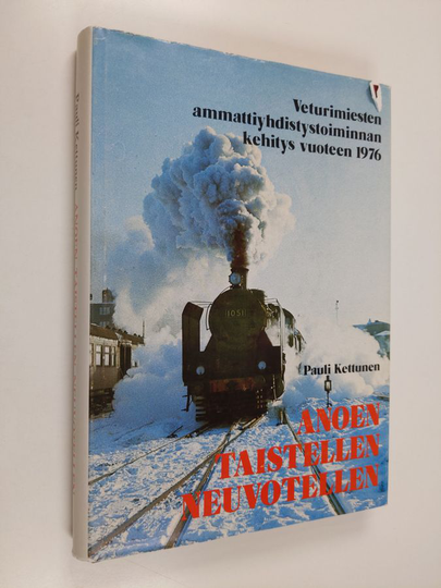 Pauli Kettunen : Anoen, taistellen, neuvotellen : veturimiesten ammattiyhdistystoiminnan kehitys vuoteen 1976