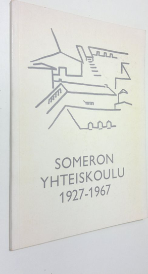 Matti Soini (Julkaisutoimikunta) : Someron yhteiskoulu 1927-67 : Historiikki, muistelmia, luetteloita