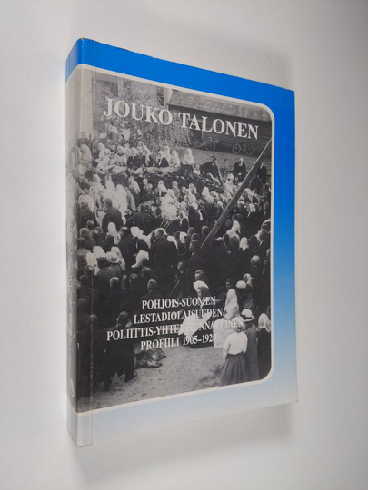Jouko Talonen : Pohjois-Suomen lestadiolaisuuden poliittis-yhteiskunnallinen profiili 1905-1929