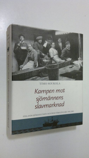 Timo Soukola : Kampen mot sjömännens slavmarknad : Finlands sjömans-union och dess föregångare 1905-2000