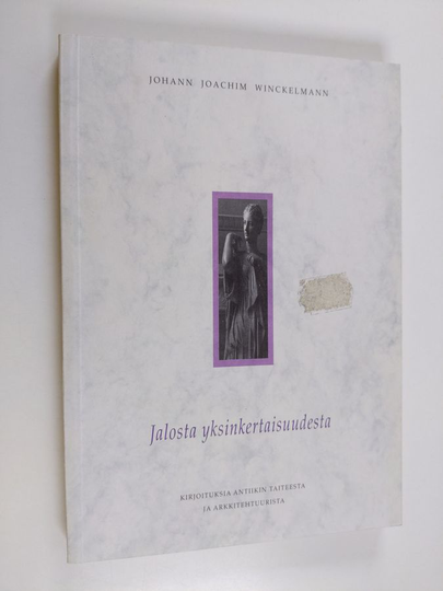 Johann Joachim Winckelmann : Jalosta yksinkertaisuudesta : kirjoituksia antiikin taiteesta ja arkkitehtuurista